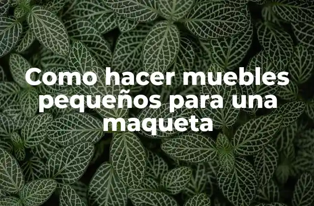 Como Hacer Muebles Pequeños para una Maqueta 2 Como hacer muebles pequeños para una maqueta
