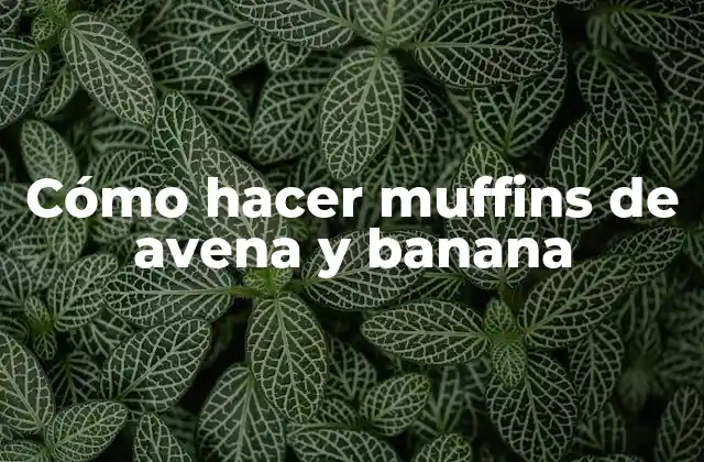 Cómo Hacer Muffins de Avena y Banana
