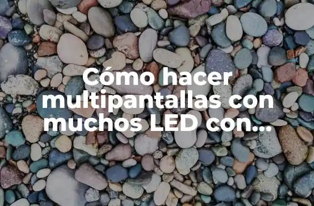 Cómo hacer multipantallas con muchos LED con imágenes diferentes