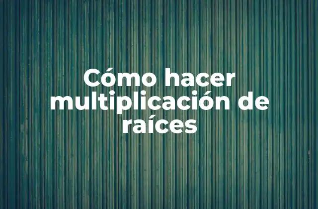 Cómo Hacer Multiplicación de Raíces