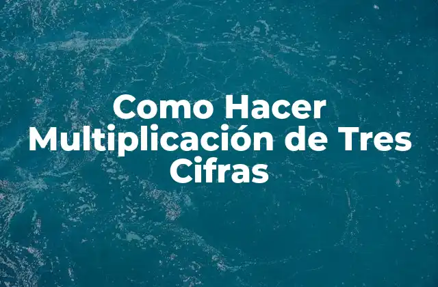 Como Hacer Multiplicación de Tres Cifras