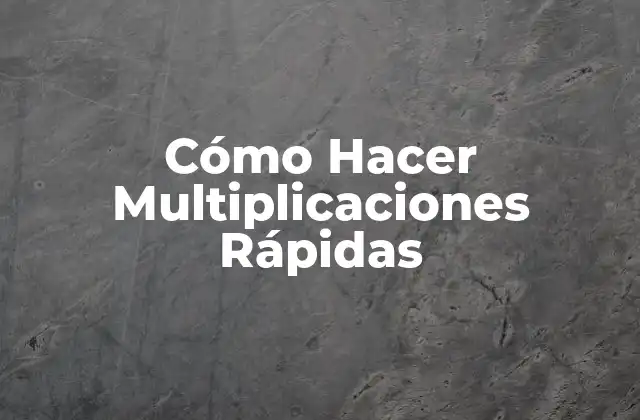 Cómo Hacer Multiplicaciones Rápidas