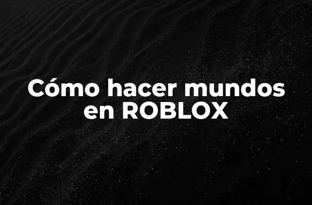 Cómo Hacer Mundos en Roblox