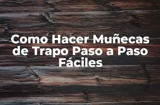 Como Hacer Muñecas de Trapo Paso a Paso Fáciles