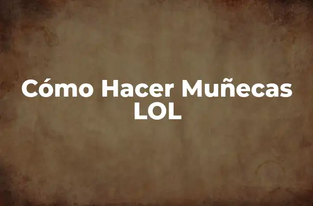 Cómo Hacer Muñecas Lol 2 Cómo Hacer Muñecas LOL