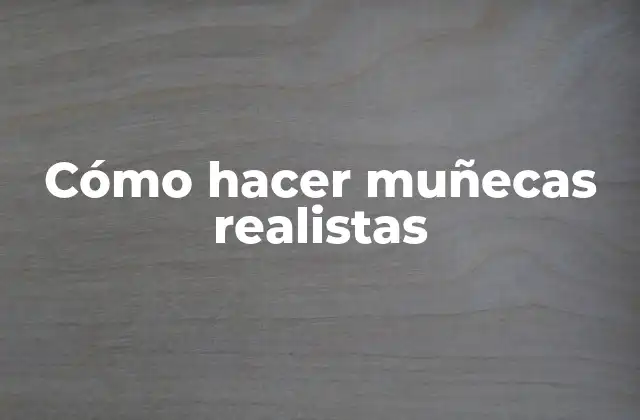 Cómo Hacer Muñecas Realistas