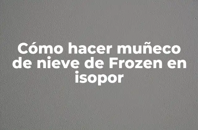 Cómo Hacer Muñeco de Nieve de Frozen en Isopor