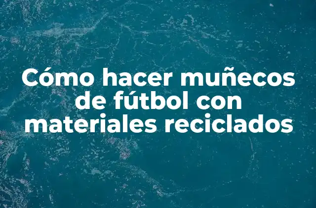 Cómo Hacer Muñecos de Fútbol con Materiales Reciclados