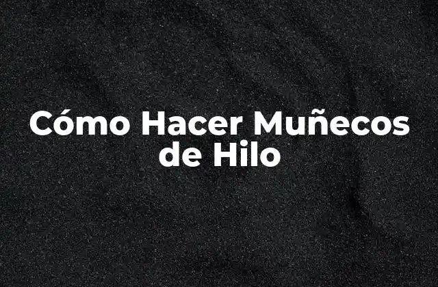 ¿Qué son los Muñecos de Hilo?
