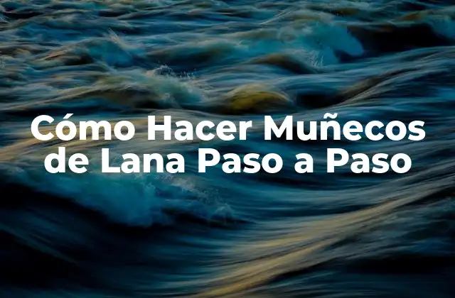 Cómo Hacer Muñecos de Lana Paso a Paso