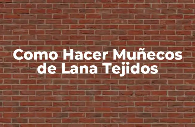 Como Hacer Muñecos de Lana Tejidos