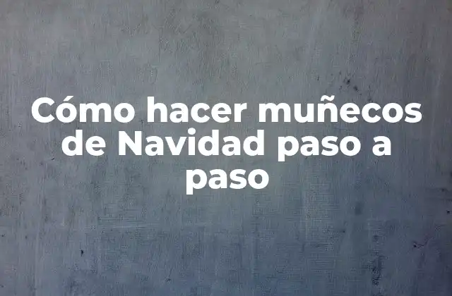 Cómo Hacer Muñecos de Navidad Paso a Paso