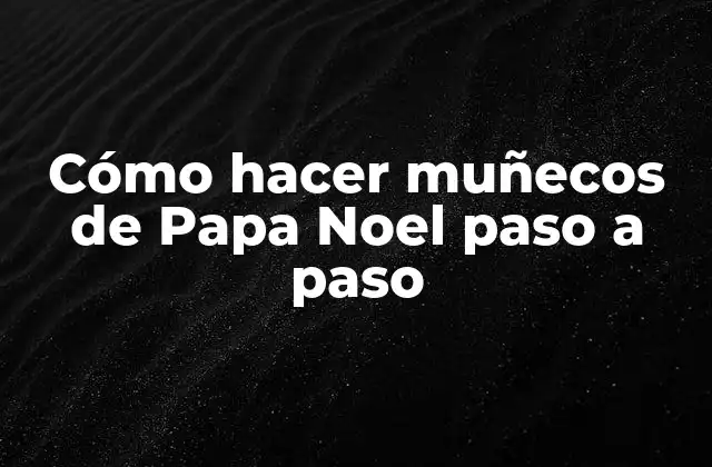 Cómo Hacer Muñecos de Papa Noel Paso a Paso