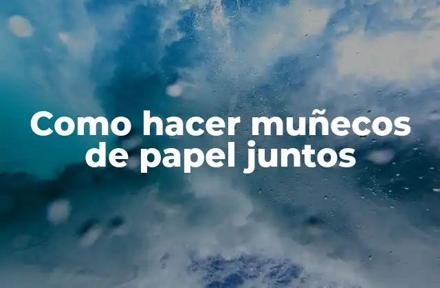 Como Hacer Muñecos de Papel Juntos
