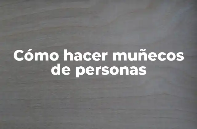Cómo Hacer Muñecos de Personas 2 Cómo hacer muñecos de personas