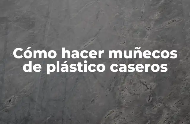 Cómo Hacer Muñecos de Plástico Caseros