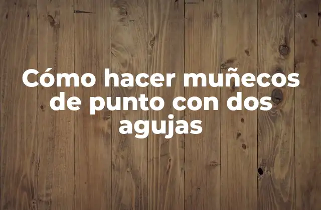 Cómo Hacer Muñecos de Punto con Dos Agujas
