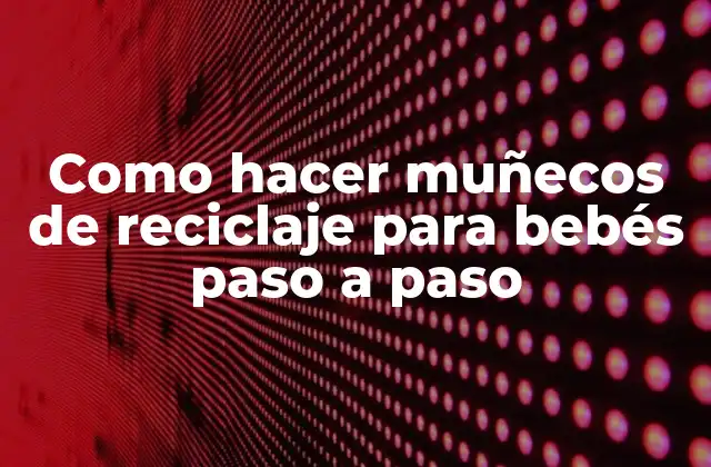 Como Hacer Muñecos de Reciclaje para Bebés Paso a Paso