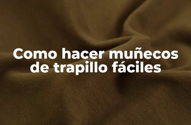 Como Hacer Muñecos de Trapillo Fáciles