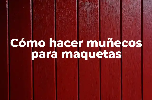 Cómo Hacer Muñecos para Maquetas