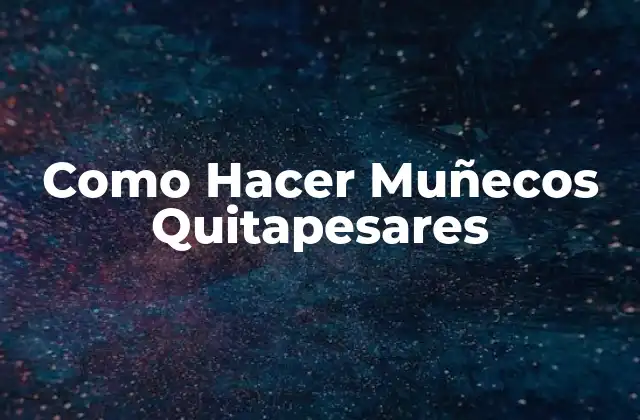 Como Hacer Muñecos Quitapesares