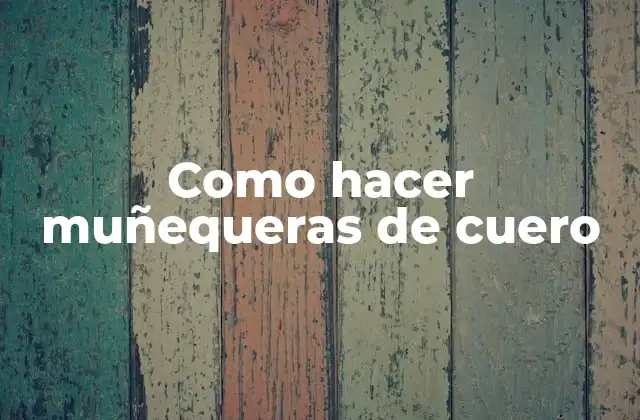 Como Hacer Muñequeras de Cuero