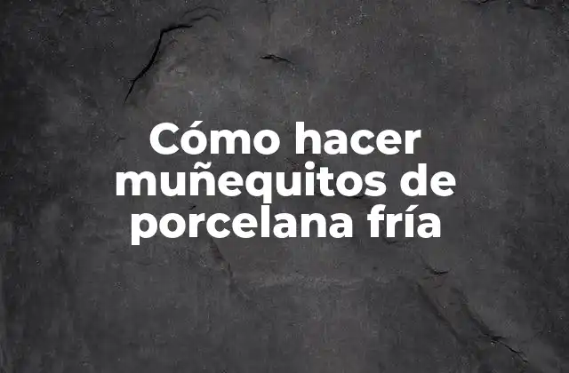 Cómo Hacer Muñequitos de Porcelana Fría