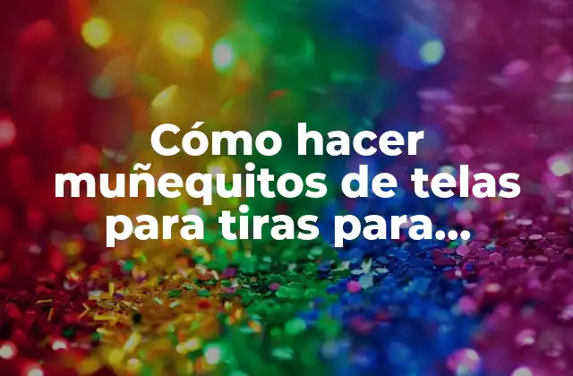 Cómo Hacer Muñequitos de Telas para Tiras para Chupetes