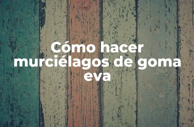 Cómo Hacer Murciélagos de Goma Eva