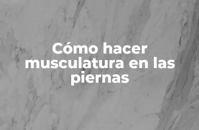 Cómo Hacer Musculatura en las Piernas