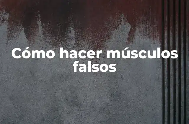 Cómo Hacer Músculos Falsos