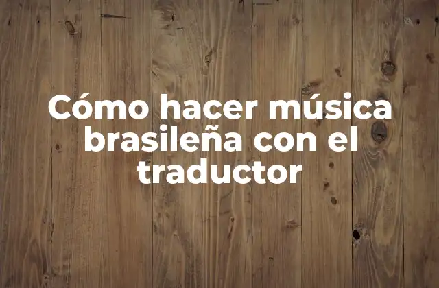 Cómo Hacer Música Brasileña con el Traductor