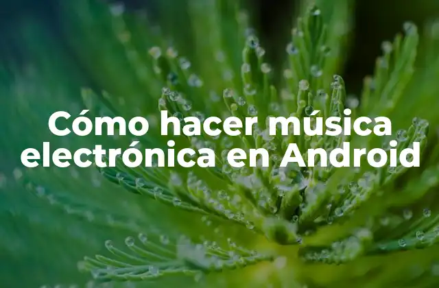 Cómo Hacer Música Electrónica en Android