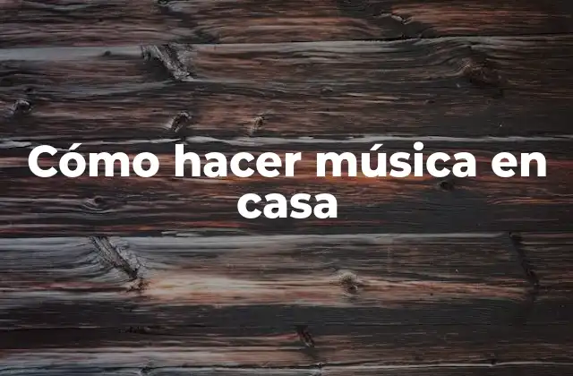 Cómo Hacer Música en Casa