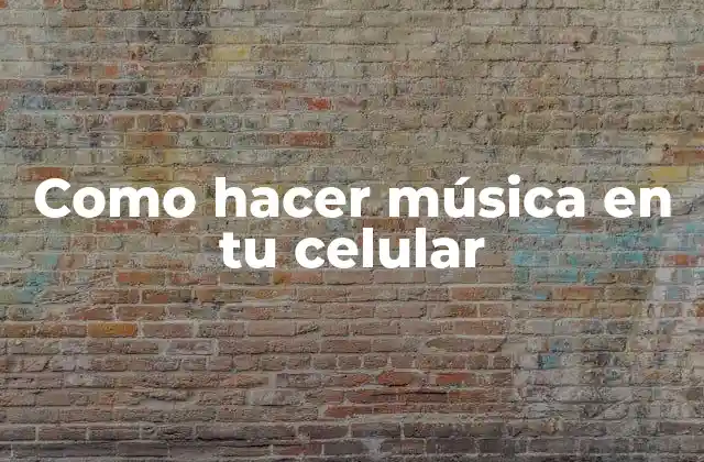 Como Hacer Música en Tu Celular