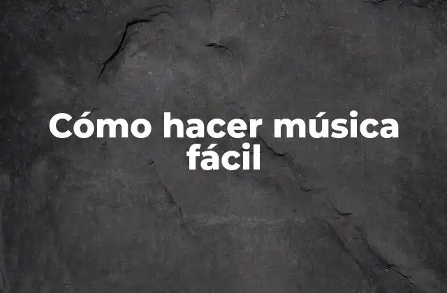 Cómo Hacer Música Fácil