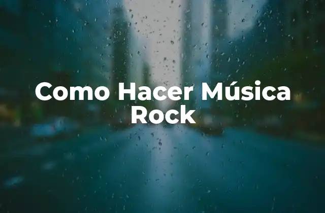 Como Hacer Música Rock
