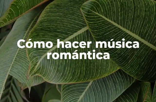 Cómo Hacer Música Romántica 2 Cómo hacer música romántica