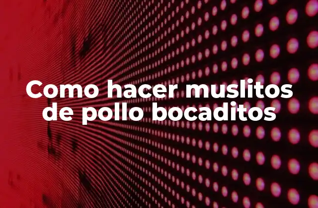 Como Hacer Muslitos de Pollo Bocaditos