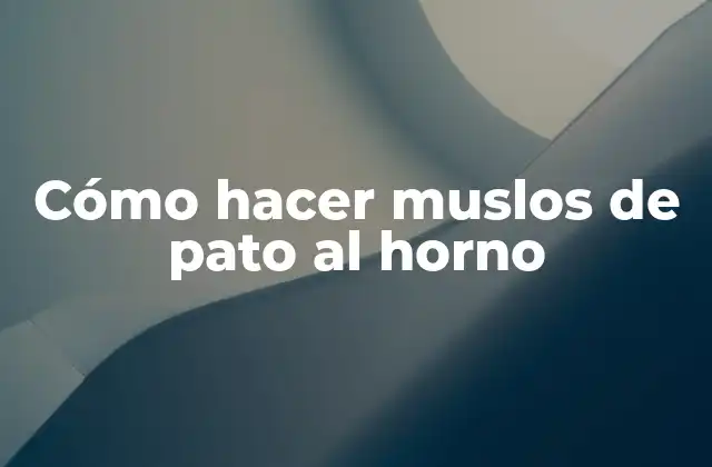 Cómo Hacer Muslos de Pato Al Horno