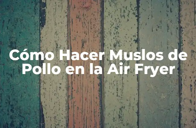 Cómo Hacer Muslos de Pollo en la Air Fryer