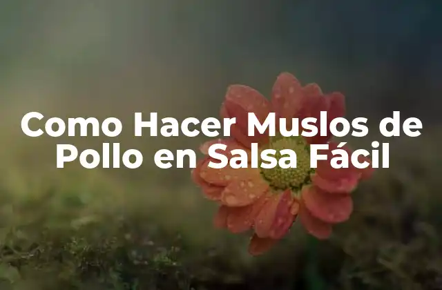 Como Hacer Muslos de Pollo en Salsa Fácil