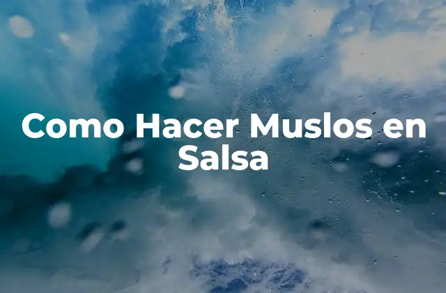 Como Hacer Muslos en Salsa 2 Muslos en Salsa: Qué son y cómo se utilizan