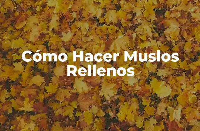 Cómo Hacer Muslos Rellenos