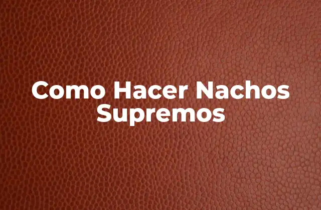 Como Hacer Nachos Supremos