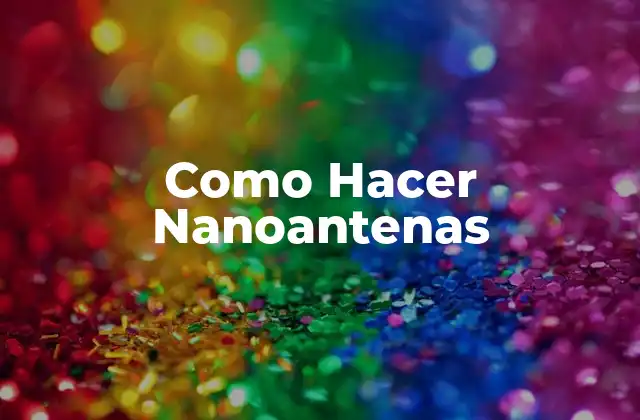Como Hacer Nanoantenas 2 ¿Qué son las Nanoantenas?