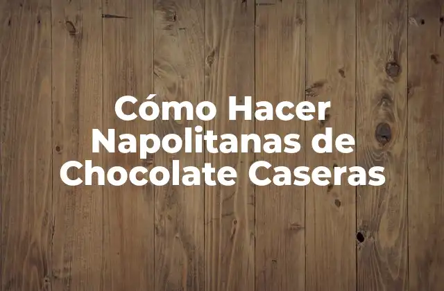 Cómo Hacer Napolitanas de Chocolate Caseras