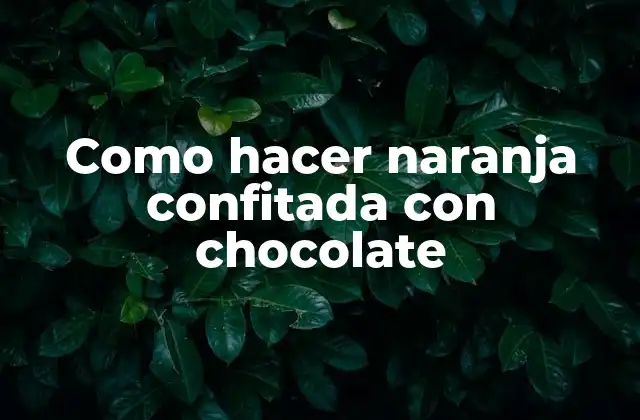 Naranja confitada con chocolate, un postre delicioso y fácil de hacer