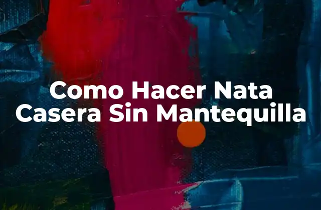 Como Hacer Nata Casera sin Mantequilla 2 ¿Qué es la Nata Casera Sin Mantequilla?