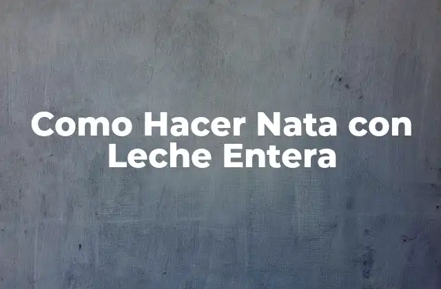 Como Hacer Nata con Leche Entera